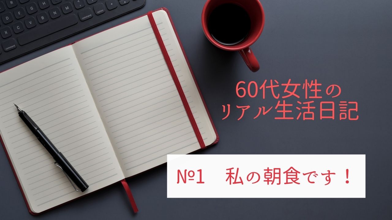 日記 1 別居一人暮らし60代女性 私のマンネリ朝食です 別居こそ人生最大のチャンス